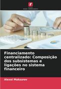 Financiamento Centralizado: Composição dos Subsistemas e Ligações no Sistema Financeiro