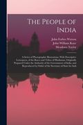 The People of India: A Series of Photographic Illustrations, With Descriptive Letterpress, of the Races and Tribes of Hindustan, Originally