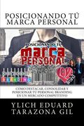 Posicionando tú Marca Personal: Como Destacar, Consolidar y Posicionar tú Personal Branding en un Mercado Competitivo: Volume 5 (Principios Básicos.   Preliminares del Éxito by Ylich Tarazona)