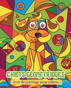 Chiots Géométriques - Livre de coloriage pour enfants: Activités pour garçons et filles d'âge préscolaire avec des formes géométriques (en Francés)