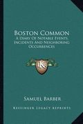 boston common: a diary of notable events, incidents and neighboring occurrences