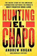 Hunting el Chapo: The Inside Story of the American Lawman who Captured the World's Most-Wanted Drug Lord 