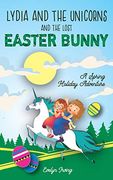 Lydia and the Unicorns and the Lost Easter Bunny: An Easter Bunny Chapter Book for Kids (en Inglés)