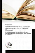 Les Diaboliques de D'aurevilly: Romantisme Noir et Code de L'honneur: Les Diaboliques de Barbey D'aurevilly: Une Lecture du Xixème Siècle Français. Et Honneur (en Francés)