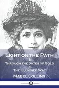 Light on the Path: & Through the Gates of Gold & The Illumined Way (en Inglés)