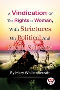 A Vindication of the Rights of Woman, With Strictures On Political And Moral Subjects (en Inglés)