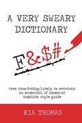 A Very Sweary Dictionary: From Abso-F**King-Lutely to W**Kstain: An Essential, if Somewhat Impolite, Style Guide 