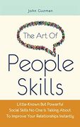 The art of People Skills: Little-Known but Powerful Social Skills no one is Talking About to Improve Your Relationships Instantly (en Inglés)