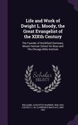 Life and Work of Dwight L. Moody, the Great Evangelist of the XIXth Century: The Founder of Northfield Seminary, Mount Herman School for Boys and The (en Inglés)