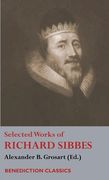 Selected Works of Richard Sibbes: Memoir of Richard Sibbes, Description of Christ, The Bruised Reed and Smoking Flax, The Sword of the Wicked, The Sou (en Inglés)