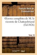 Oeuvres Completes de M. Le Vicomte de Chateaubriand, Tome 18 (Litterature) (French Edition)