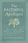 The Faithful Apologist: Rethinking the Role of Persuasion in Apologetics (en Inglés)