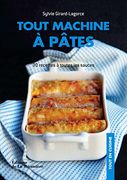 Tout Machine à Pâtes: 30 Recettes à Toutes les Sauces