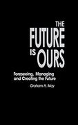 the future is ours: foreseeing, managing and creating the future (en Inglés)