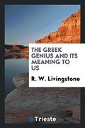 The Greek Genius and its Meaning to us 
