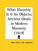 what masonry is and its objects; ancient ideals in modern masonry (en Inglés)