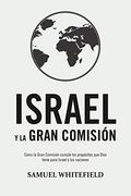 Israel y la Gran Comisión: Cómo la Gran Comisión Cumple los Propósitos que Dios Tiene Para Israel y las Naciones