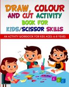 Draw, Colour and cut Activity Book for Kids/ Scissor Skills: An Activity Workbook for Kids Ages - 6-8 Years; To Engage Little Brains With Effective le (en Inglés)