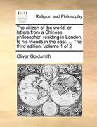 the citizen of the world; or letters from a chinese philosopher, residing in london, to his friends in the east. ... the third edition. volume 1 of 2