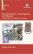 Decolonisation, Development and Disease: A Social History of Malaria in sri Lanka
