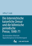 Die Österreichische Kaiserliche Zensur Und Die Böhmische Periodische Presse, 1848-71: Die Destruktive Arbeit Der Oppositionspresse Ist Furchterregend (in German)