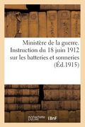 Ministère de la Guerre. Instruction Du 18 Juin 1912 Batteries & Sonneries Commune À Toutes Les Armes (en Francés)