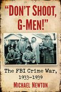 Don't Shoot, G-Men!: The FBI Crime War, 1933-1939 (en Anglais)