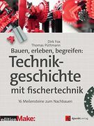 Bauen, Erleben, Begreifen: Technikgeschichte mit Fischertechnik: 16 Meilensteine zum Nachbauen (Edition Make: ) (en Alemán)