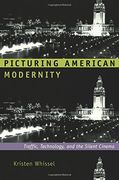 Picturing American Modernity: Traffic, Technology, and the Silent Cinema 