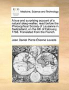 a   true and surprising account of a natural sleep-walker, read before the philosophical society of lausanne in switzerland, on the 6th of february, 1