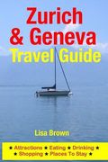 Zurich & Geneva Travel Guide: Attractions, Eating, Drinking, Shopping & Places To Stay (en Inglés)