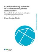 La jurisprudencia y su función en el ordenamiento jurídico administrativo. Un estudio desde la óptica de los principios de igualdad y seguridad jurídica
