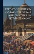 Report of Tours in Gorakhpur, Saran, and Ghazipur in 1877-78-79 and 80; Volume Xxii (en Inglés)