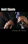And I Quote...: The Collected Quotes of Pierre D. Perry
