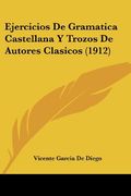 Ejercicios de Gramatica Castellana y Trozos de Autores Clasicos (1912)