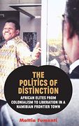 The Politics of Distinction: African Elites From Colonialism to Liberation in a Namibian Frontier Town (en Inglés)