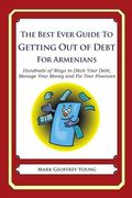 The Best Ever Guide to Getting Out of Debt for Armenians: Hundreds of Ways to Ditch Your Debt, Manage Your Money and Fix Your Finances