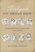 Theologians You Should Know: An Introduction: From the Apostolic Fathers to the 21st Century