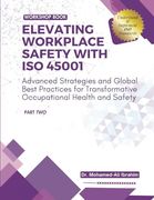 Elevating Workplace Safety with ISO 45001: Advanced Strategies and Global Best Practices for Transformative Occupational Health and Safety (en Inglés)