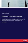 Syllabus of a Course in Pedagogy: Embracing educational psychology, methods of teaching, school economy, and history of education (en Inglés)