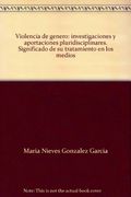 Violencia de genero: investigaciones y aportaciones pluridisciplinares. Significado de su tratamiento en los medios