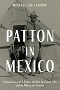 Patton in Mexico: Lieutenant George s. Patton, the Hunt for Pancho Villa, and the Making of a General (en Inglés)