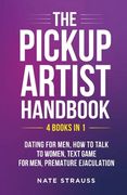 The Pickup Artist Handbook - 4 BOOKS IN 1 - Dating for Men, How to Talk to Women, Text Game for Men, Premature Ejaculation: 4 BOOKS IN 1 - Dating for (en Inglés)