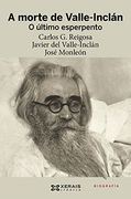 A morte de Valle-Inclán: O último esperpento (Edición Literaria - Crónica - Biografía)