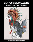 Lupo Selvaggio Libro da Colorare: Libro da Colorare per Adolescenti e Adulti con Incredibili Lupo Disegni (en Italiano)
