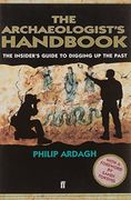 The Archaeologists' Handbook: The Insiders' Guide to Digging Up the Past