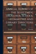 Annual Report of the Selectmen, Treasurer, School Committee and Library Directors (en Inglés)