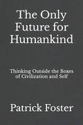The Only Future for Humankind: Thinking Outside the Boxes of Civilization and Self