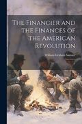 The Financier and the Finances of the American Revolution: 1 (en Inglés)