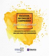Escuchar, reconocer y comprender para transformar. Lineamientos metodológicos: una guía para las comunidades